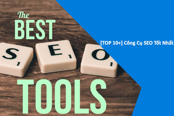 [TOP 10+] Công Cụ SEO Được Sử Dụng Nhiều Nhất [Mới 2022]