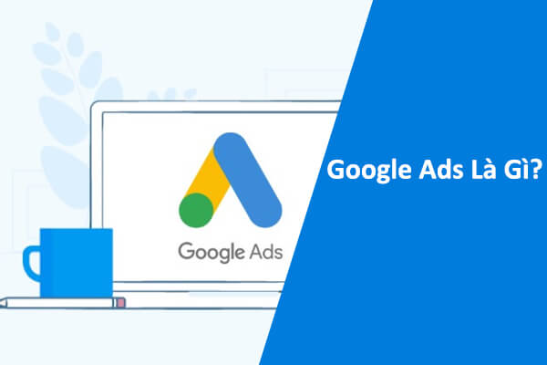 Quảng Cáo Google Ads Là Gì?